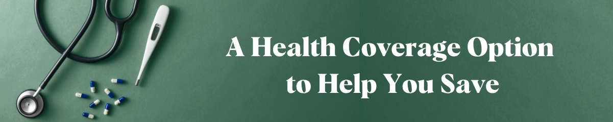 A Health Coverage Option to Help You Save