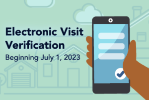 green background with faded neighborhood homes, smart phone with a check mark on screen and blue letters saying electronic visit verification beginning July 1, 2023
